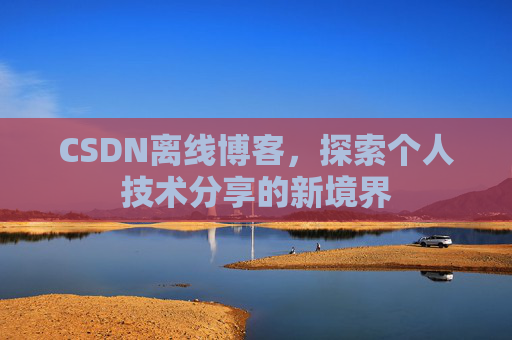 CSDN离线博客，探索个人技术分享的新境界
